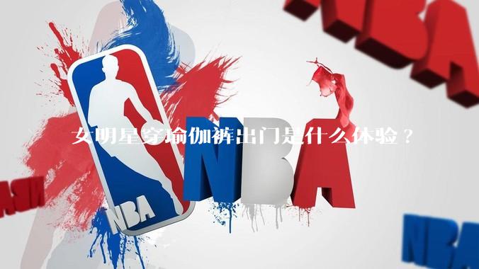 女明星穿瑜伽裤出门是什么体验?