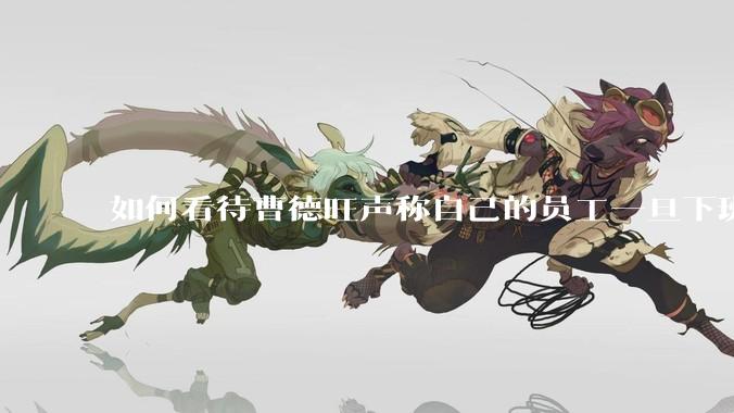 如何看待曹德旺声称自己的员工一旦下班以后在家打***，他就会开除，因为沾上就没心思工作了？